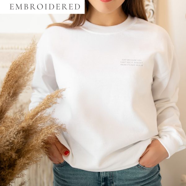 Just Because You Can't See It, Doesn't Mean It's Not There Embroidered Crewneck